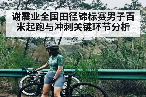 谢震业全国田径锦标赛男子百米起跑与冲刺关键环节分析